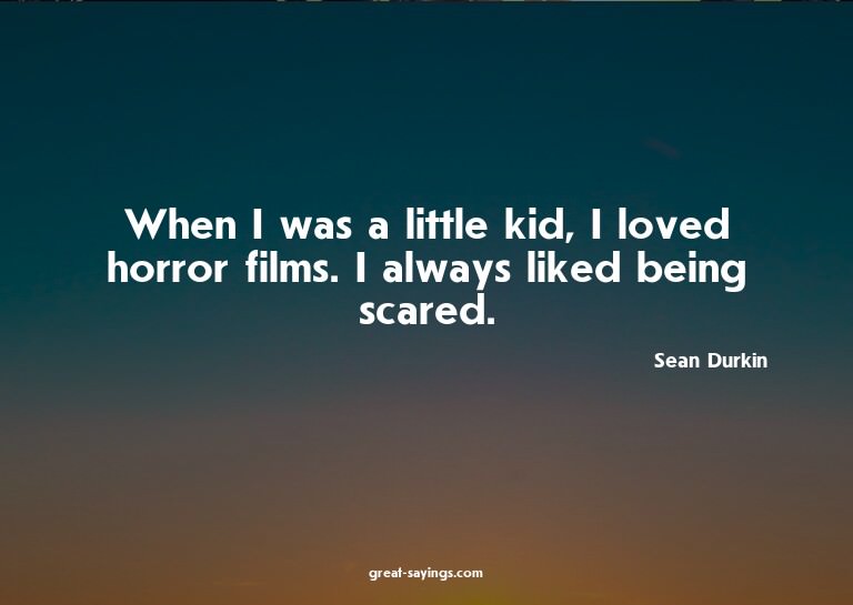 When I was a little kid, I loved horror films. I always
