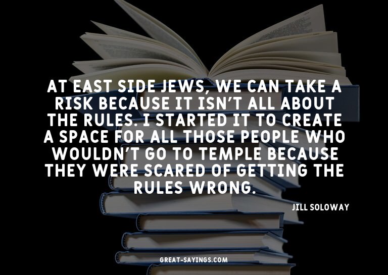 At East Side Jews, we can take a risk because it isn't