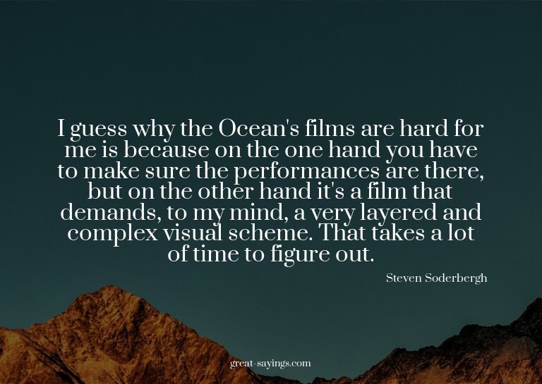 I guess why the Ocean's films are hard for me is becaus