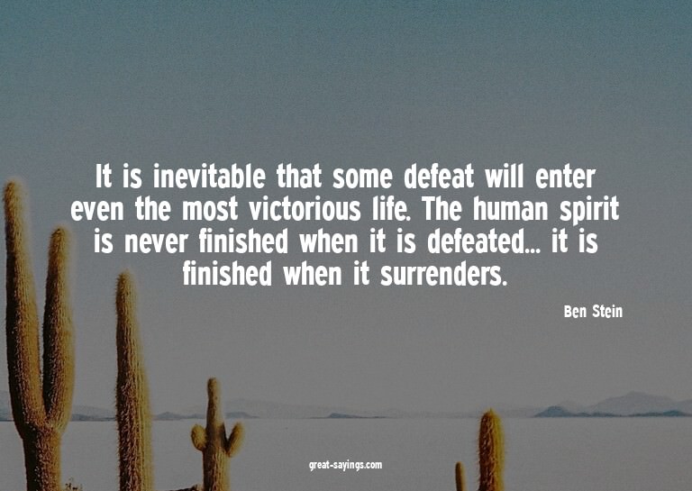 It is inevitable that some defeat will enter even the m