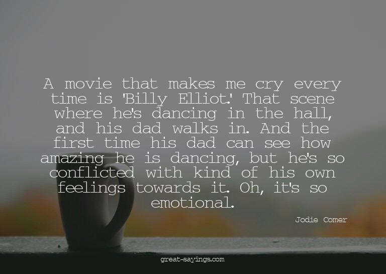 A movie that makes me cry every time is 'Billy Elliot.'