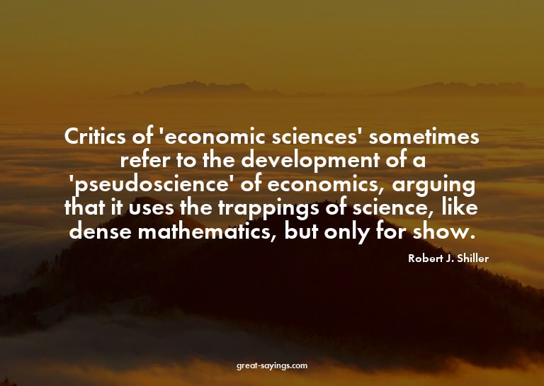 Critics of 'economic sciences' sometimes refer to the d
