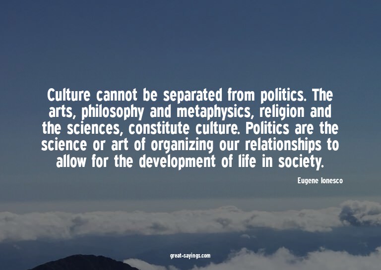 Culture cannot be separated from politics. The arts, ph