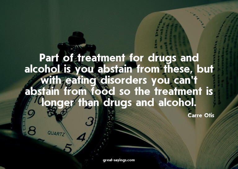 Part of treatment for drugs and alcohol is you abstain