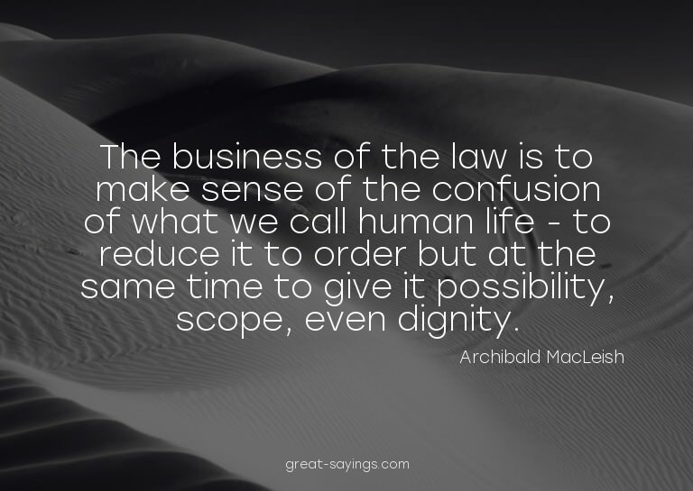 The business of the law is to make sense of the confusi