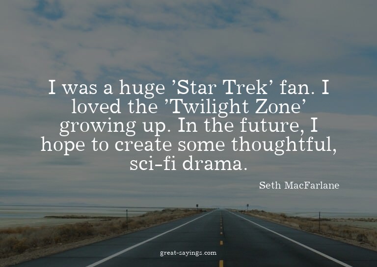I was a huge 'Star Trek' fan. I loved the 'Twilight Zon