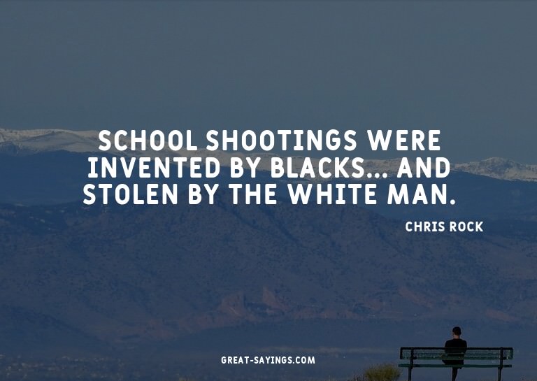 School shootings were invented by blacks... and stolen