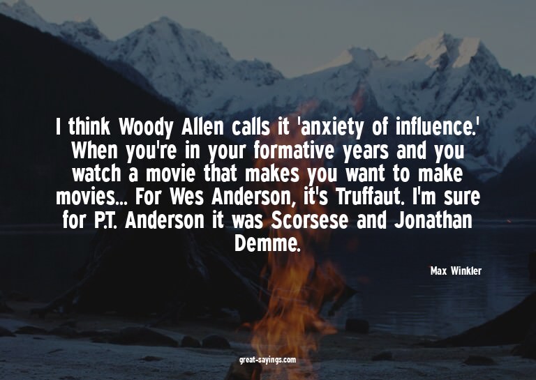 I think Woody Allen calls it 'anxiety of influence.' Wh