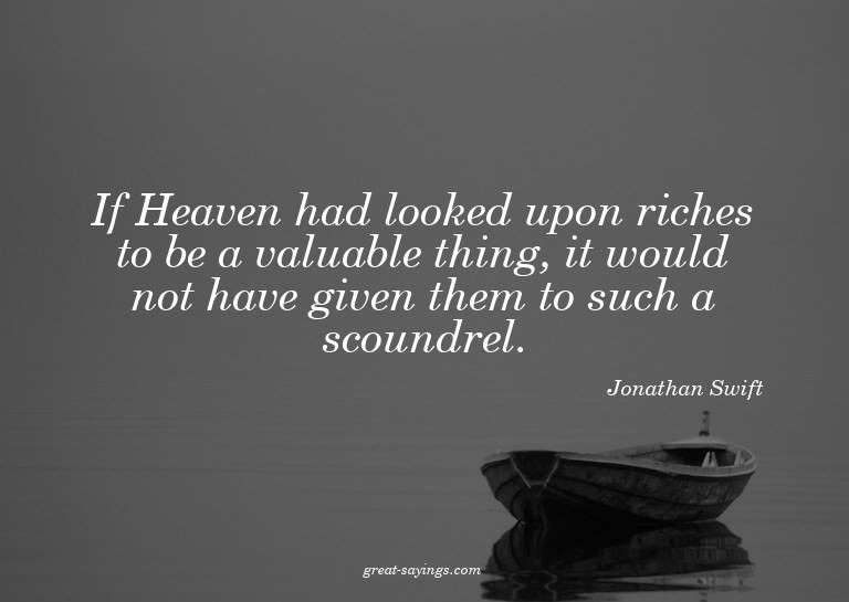 If Heaven had looked upon riches to be a valuable thing