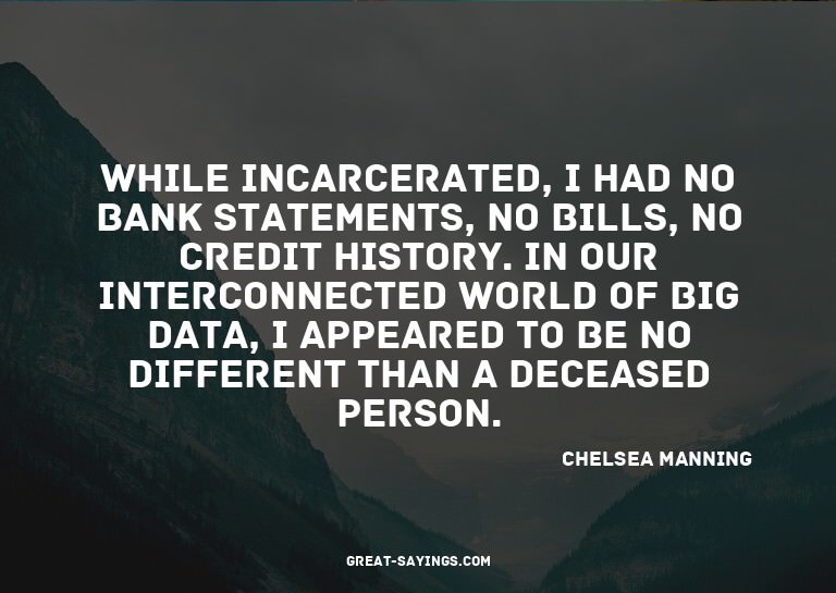 While incarcerated, I had no bank statements, no bills,