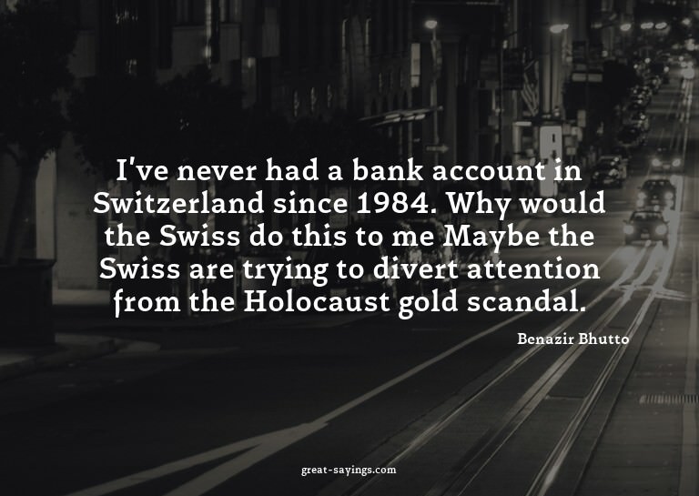 I've never had a bank account in Switzerland since 1984