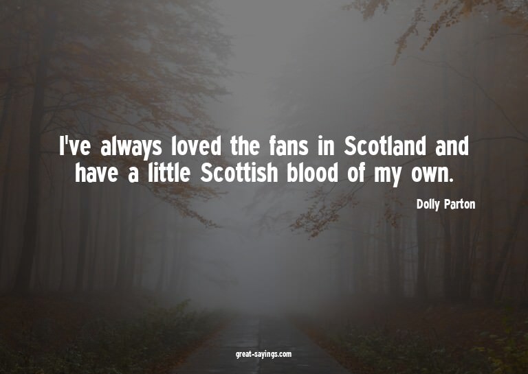 I've always loved the fans in Scotland and have a littl