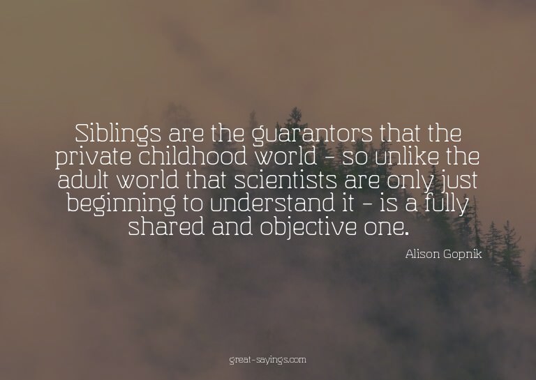 Siblings are the guarantors that the private childhood