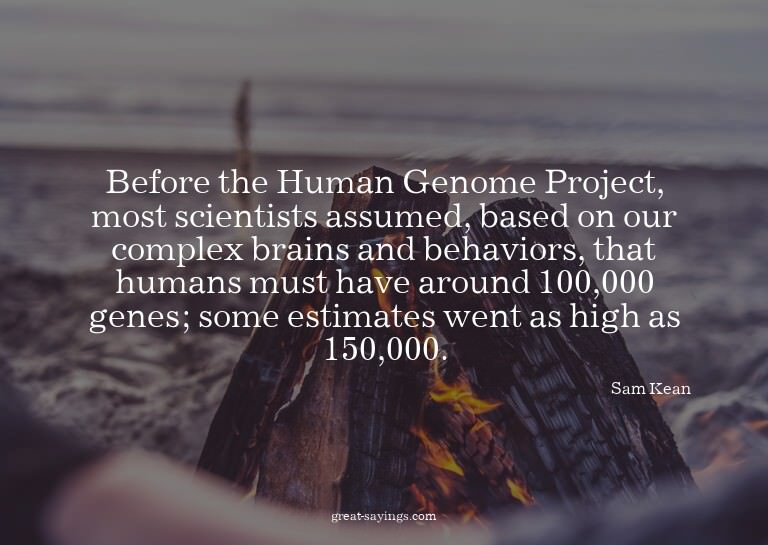Before the Human Genome Project, most scientists assume