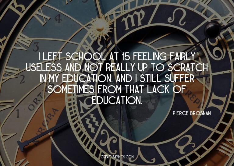 I left school at 15 feeling fairly useless and not real