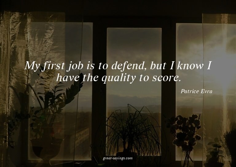 My first job is to defend, but I know I have the qualit