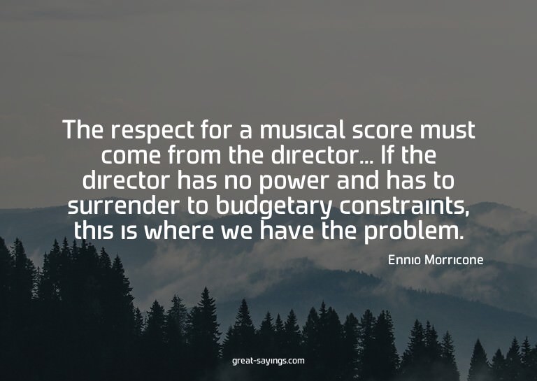 The respect for a musical score must come from the dire
