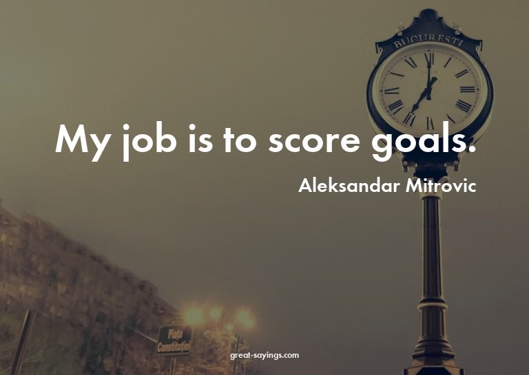 My job is to score goals.

