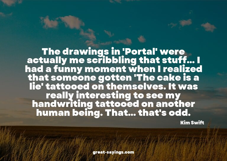 The drawings in 'Portal' were actually me scribbling th