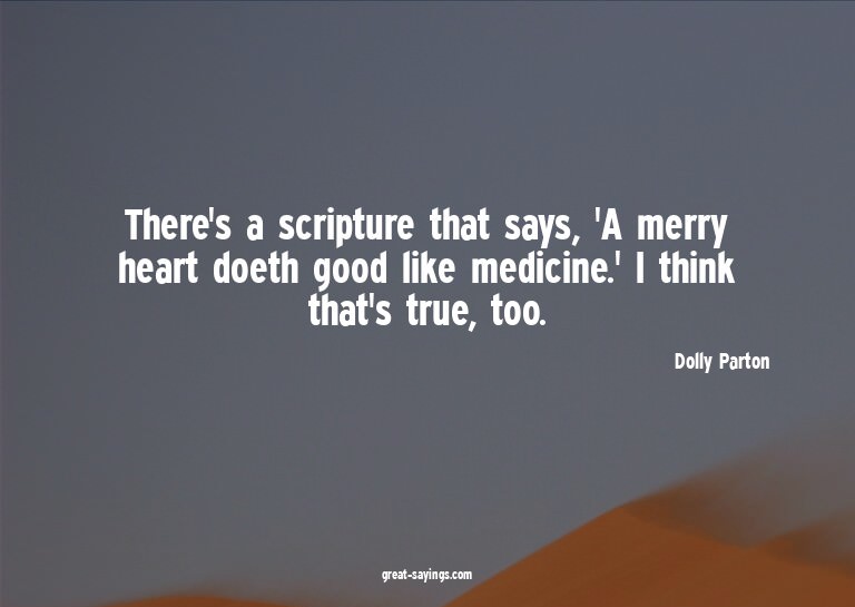 There's a scripture that says, 'A merry heart doeth goo