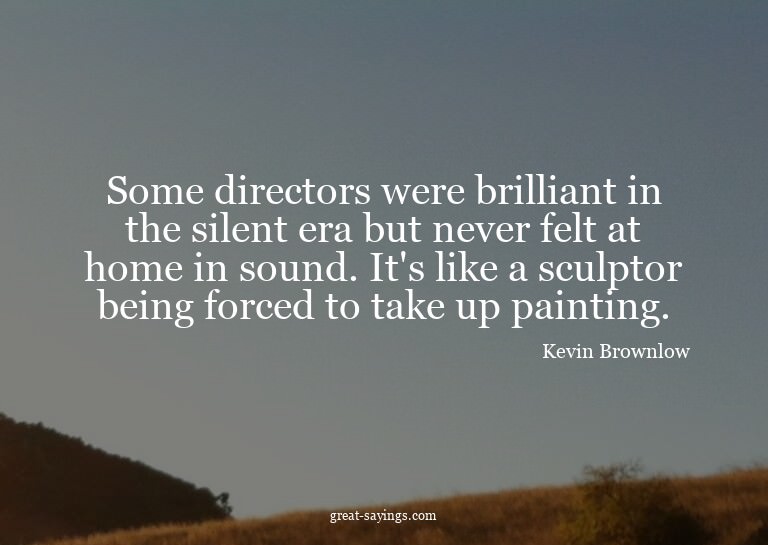 Some directors were brilliant in the silent era but nev