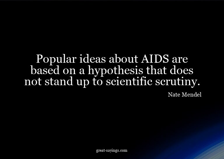 Popular ideas about AIDS are based on a hypothesis that