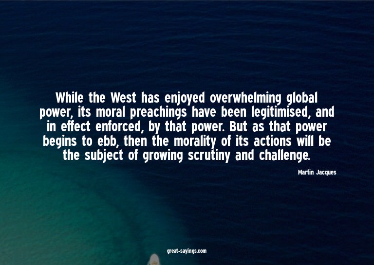 While the West has enjoyed overwhelming global power, i