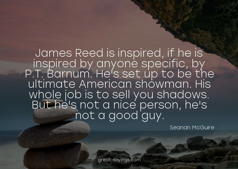 James Reed is inspired, if he is inspired by anyone spe