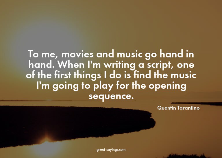 To me, movies and music go hand in hand. When I'm writi