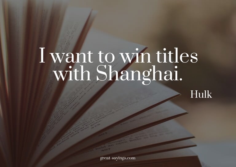 I want to win titles with Shanghai.

