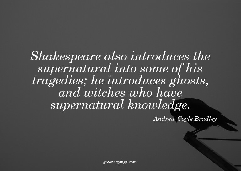 Shakespeare also introduces the supernatural into some