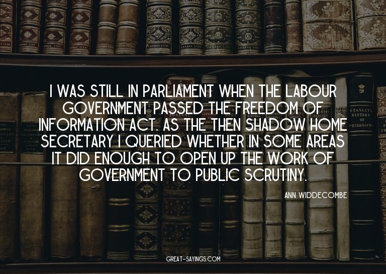 I was still in parliament when the Labour government pa