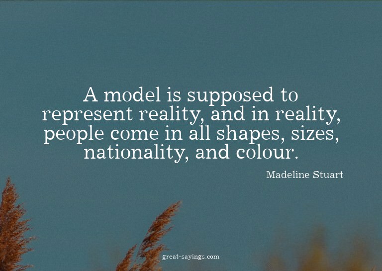 A model is supposed to represent reality, and in realit
