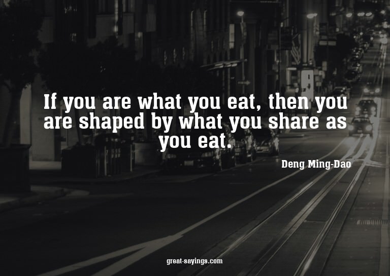 If you are what you eat, then you are shaped by what yo