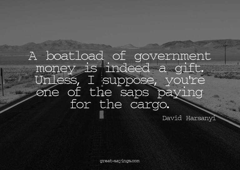 A boatload of government money is indeed a gift. Unless