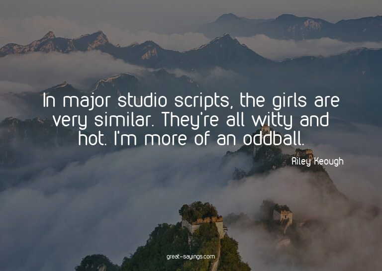 In major studio scripts, the girls are very similar. Th