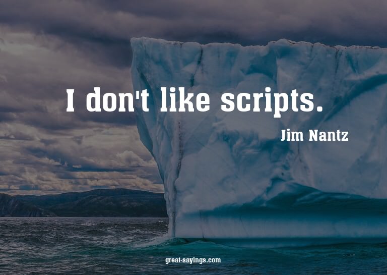 I don't like scripts.

