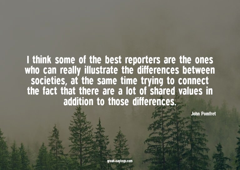I think some of the best reporters are the ones who can