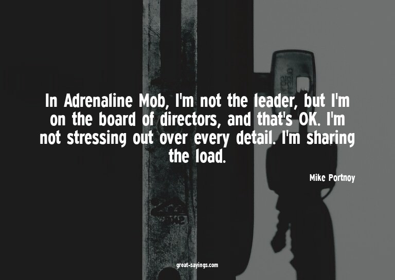 In Adrenaline Mob, I'm not the leader, but I'm on the b