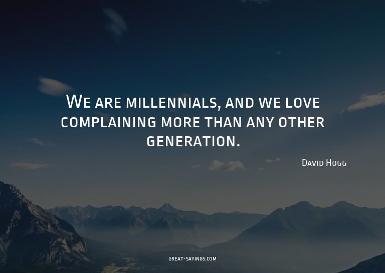 We are millennials, and we love complaining more than a