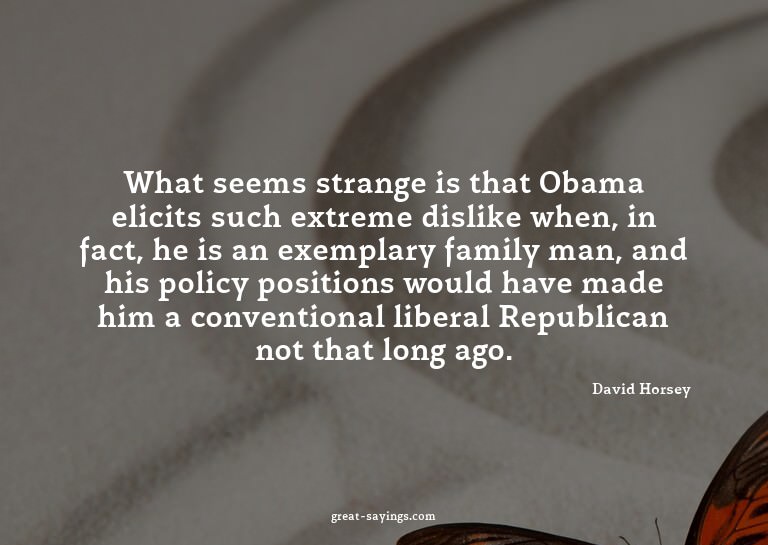 What seems strange is that Obama elicits such extreme d