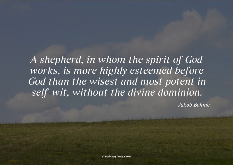 A shepherd, in whom the spirit of God works, is more hi