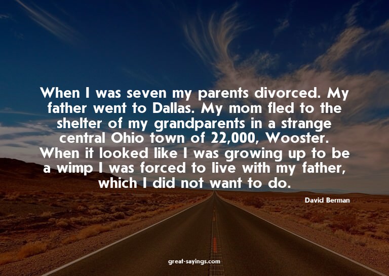 When I was seven my parents divorced. My father went to