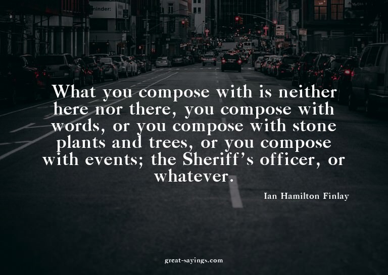 What you compose with is neither here nor there, you co