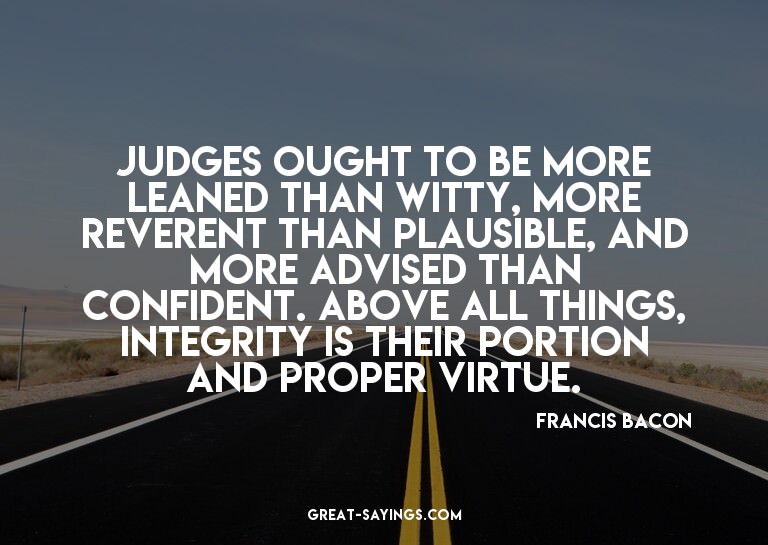 Judges ought to be more leaned than witty, more reveren