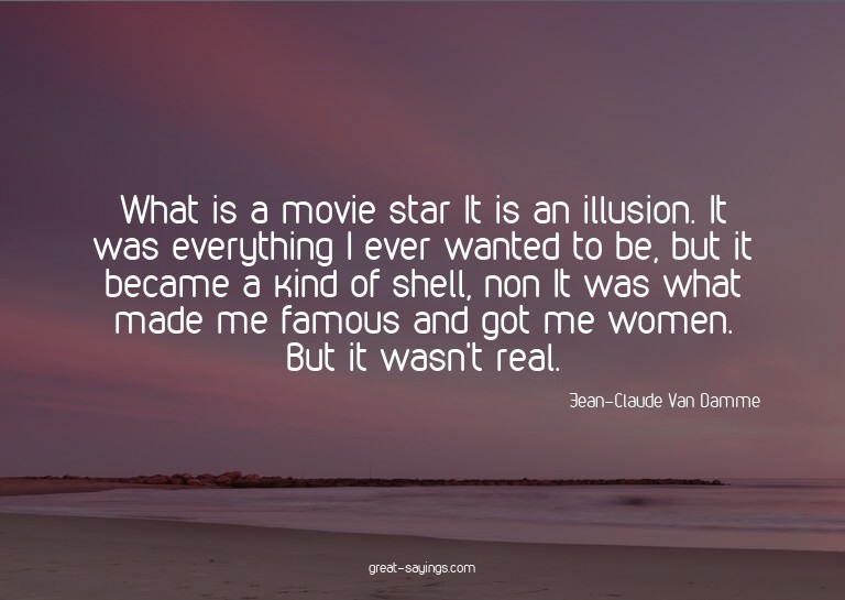What is a movie star? It is an illusion. It was everyth