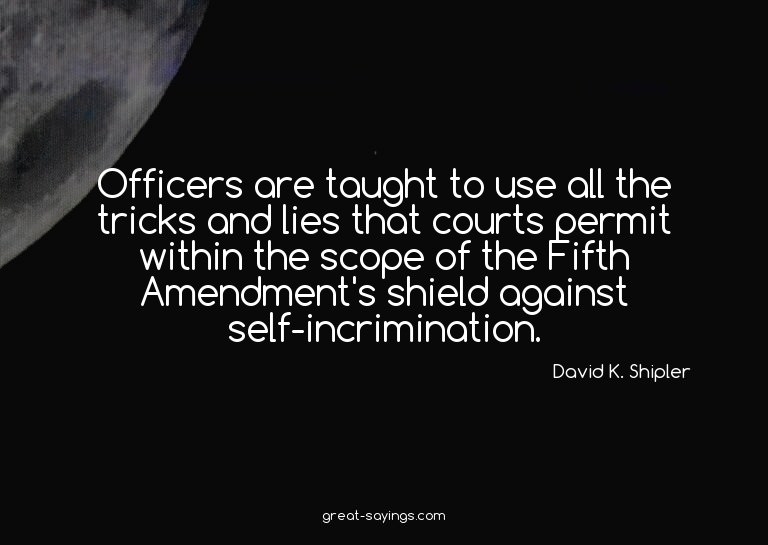 Officers are taught to use all the tricks and lies that