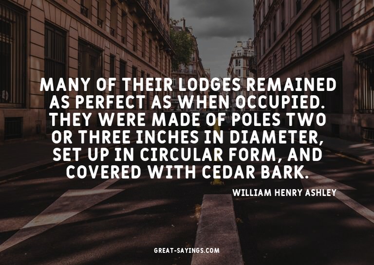Many of their lodges remained as perfect as when occupi