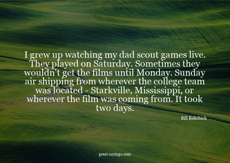 I grew up watching my dad scout games live. They played