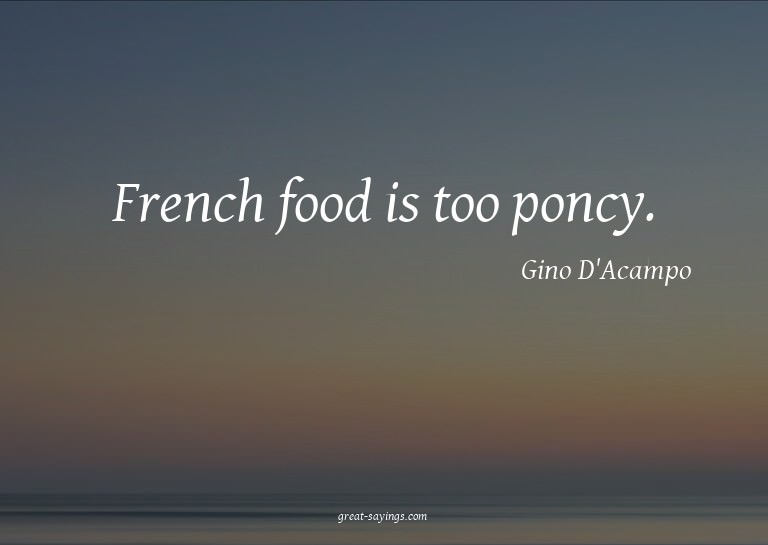 French food is too poncy.

